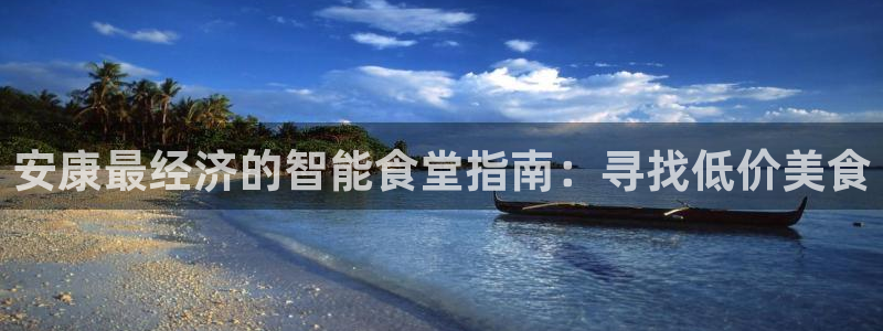 尊龙凯时平台信誉怎样：安康最经济的智能食堂指南：寻找低价美食